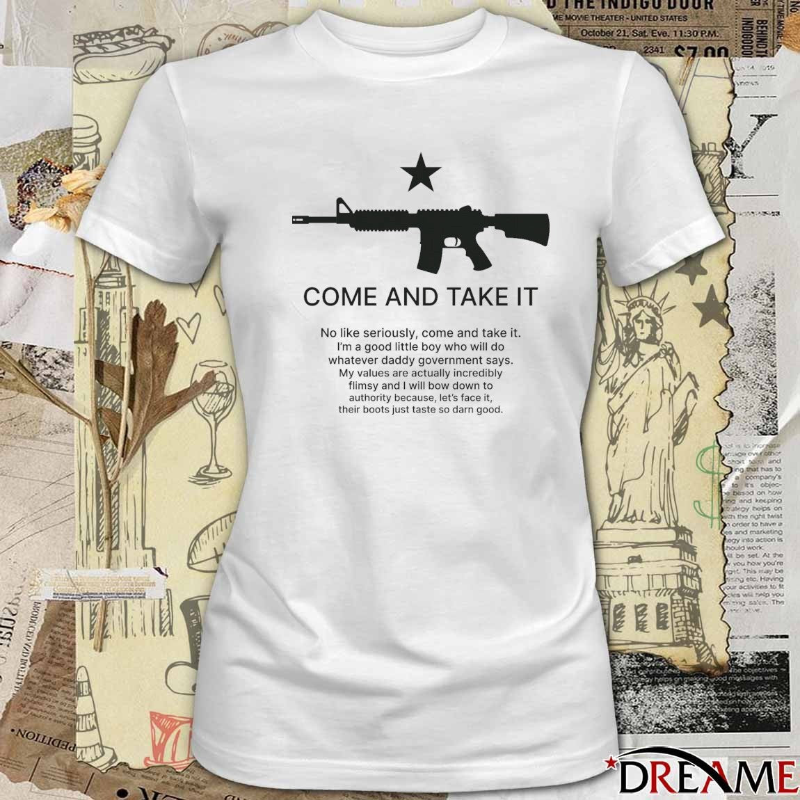 Come And Take It No Like Seriously Come And Take It I’m A Good Little Boy Who Will Do t-shirt