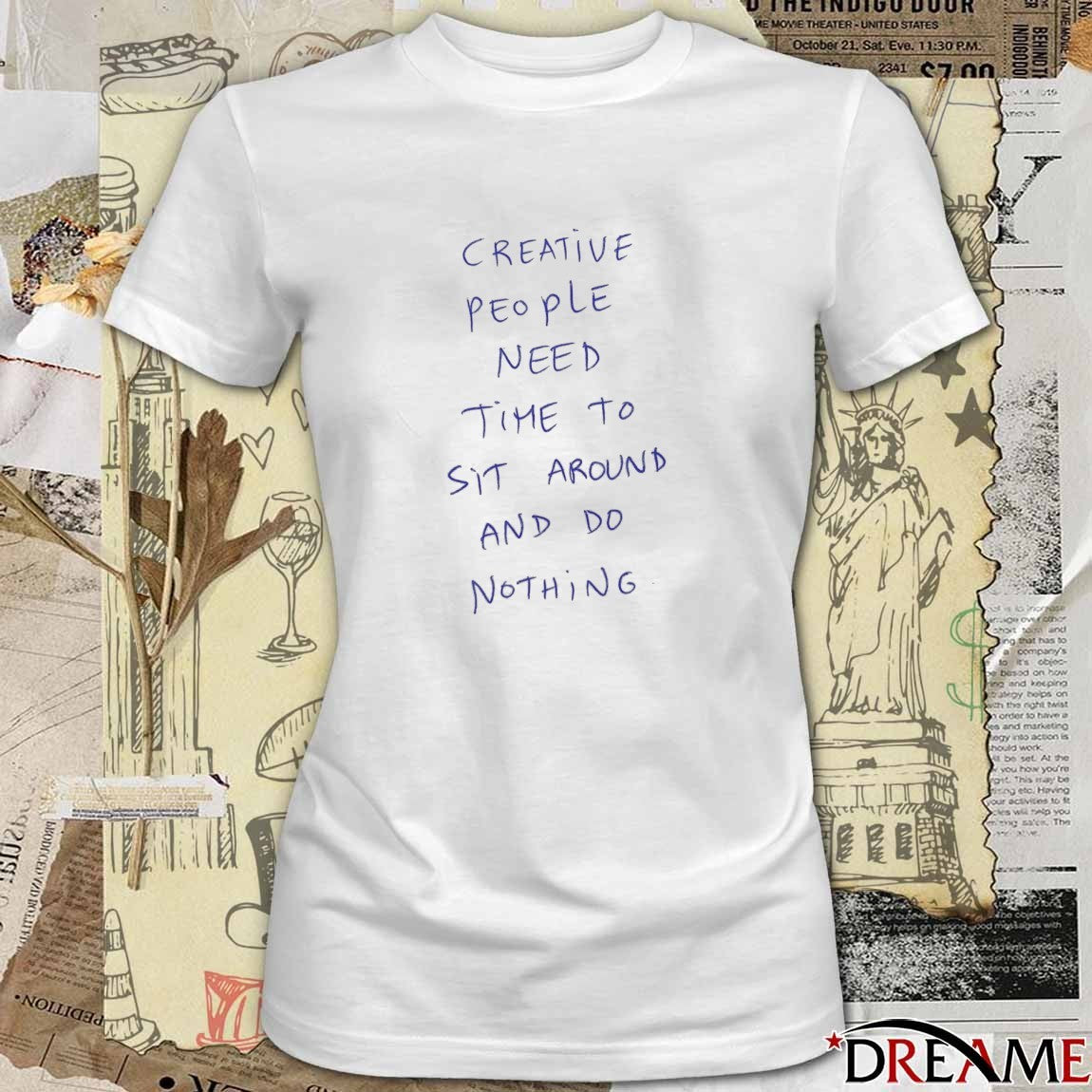 Creative People Need Time To Sit Around And Do Nothing t-shirt