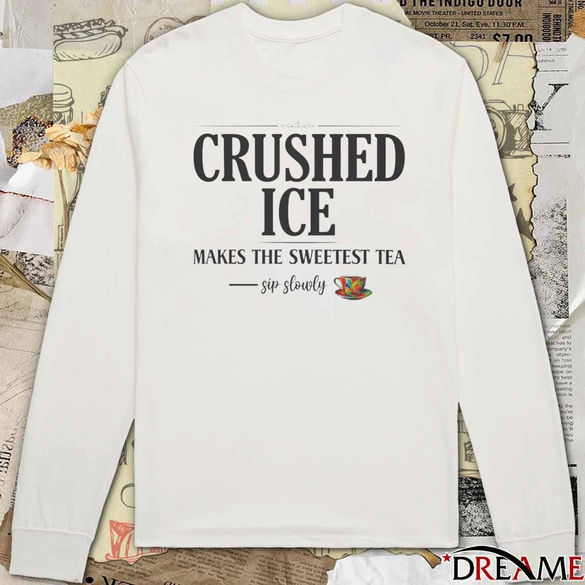 Crushed Ice Makes The Sweetest Tea Sip Slowly 2026 t-shirt
