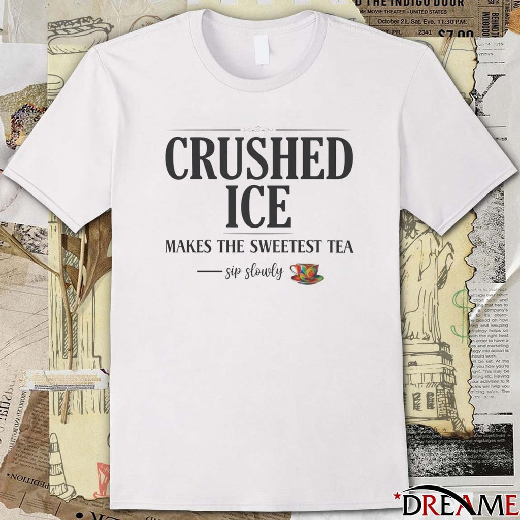 Crushed Ice Makes The Sweetest Tea Sip Slowly 2026 t-shirt