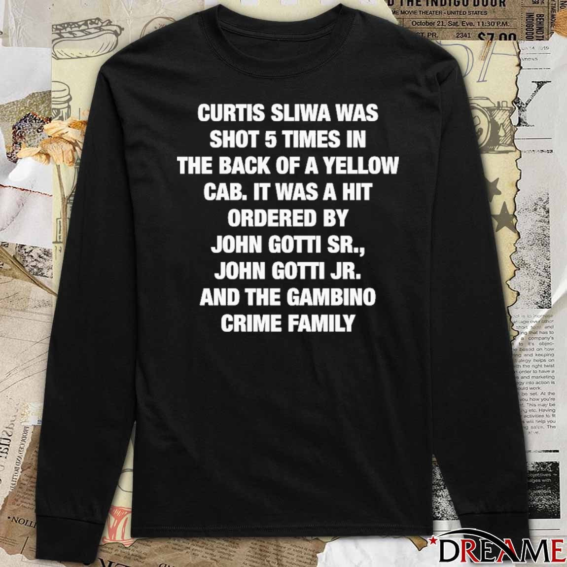 Curtis Sliwa Was Shot 5 Times In The Back Of A Yellow Cab. It Was A Hit Ordered By John Gotti Sr., John Gotti Jr. And The Gambino Crime Family t-shirt