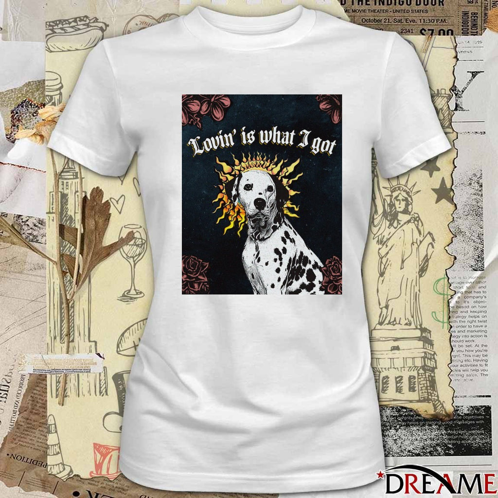 Dalmatian dog Lovin’ is what I got t-shirt