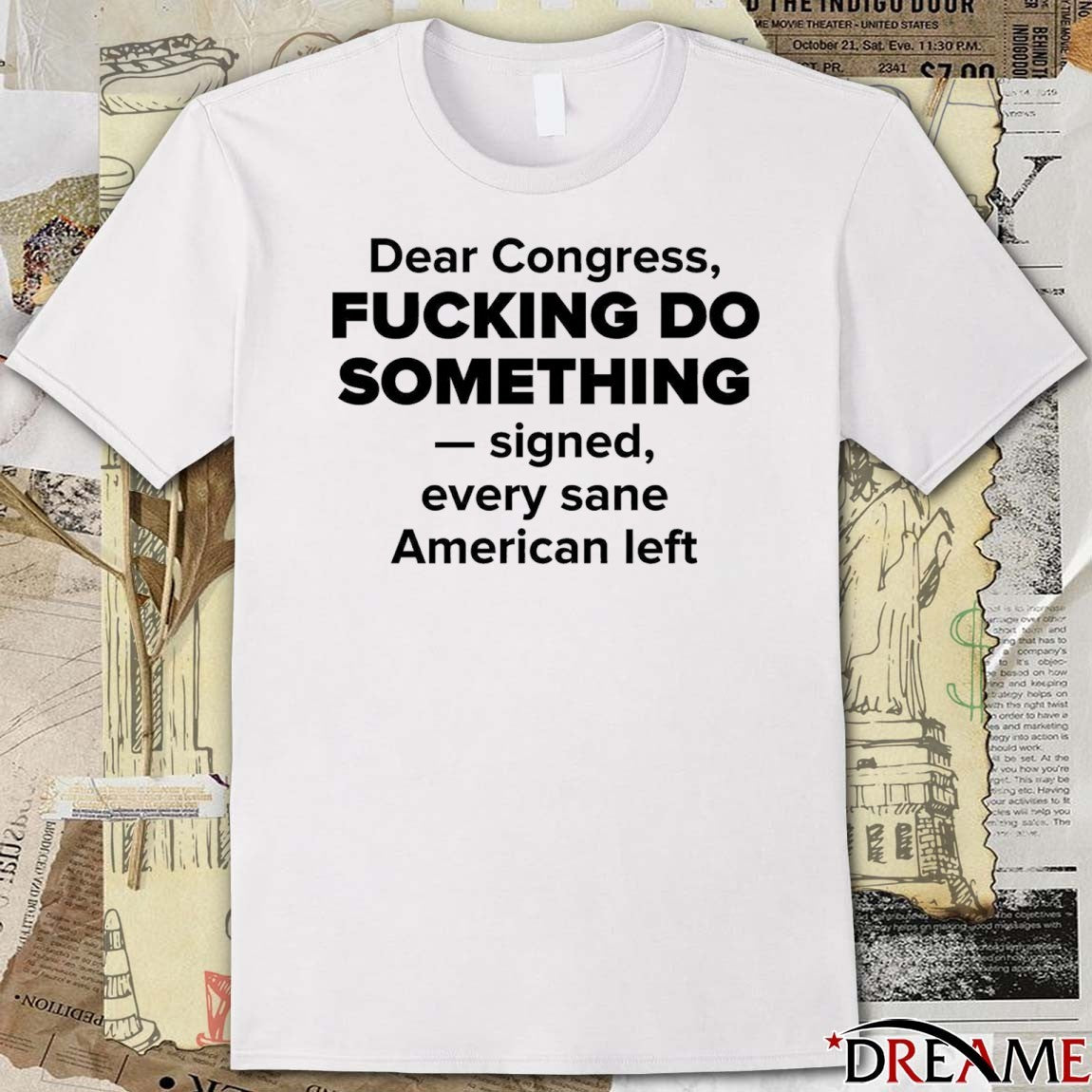 Dear Congress Fucking Do Something Signed Every Sane American Left t-shirt