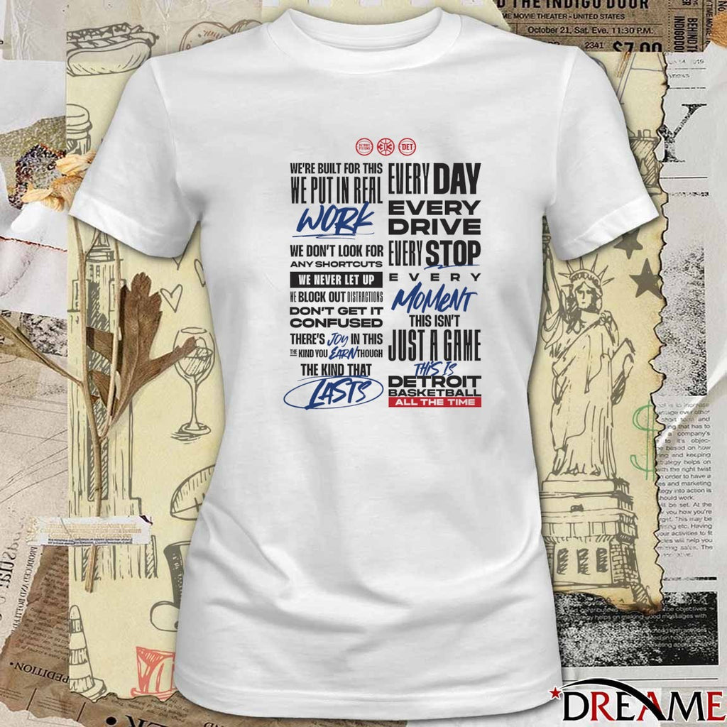Detroit Pistons Basketball Every Drive Every Stop Every Moment We’re Built For This We Put In Real Work t-shirt