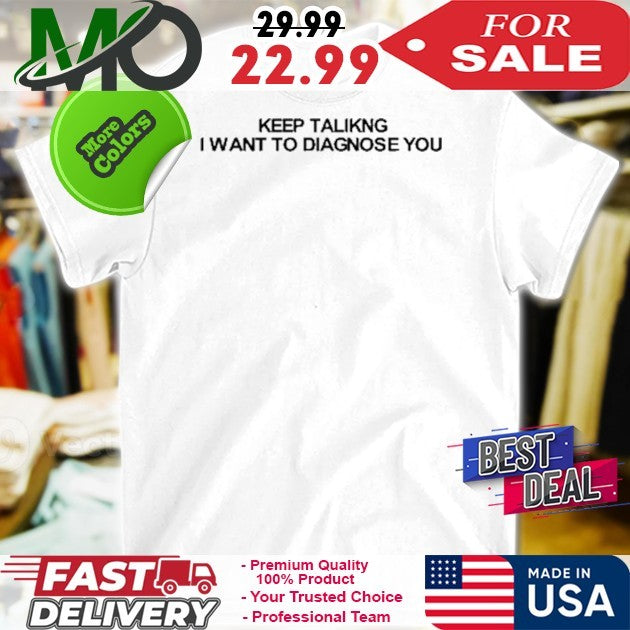 Diva Delight Keep Talking I Want To Diagnose You Funny Sarcastic Shirt