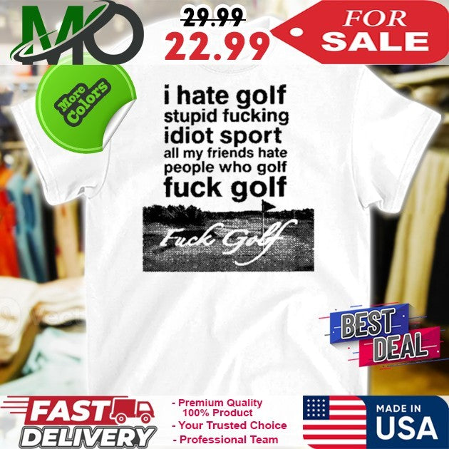 Dogecore I Hate Golf Stupid Fucking Idiot Sport All My Friends Hate People Who Golf Fuck Golf Shirt