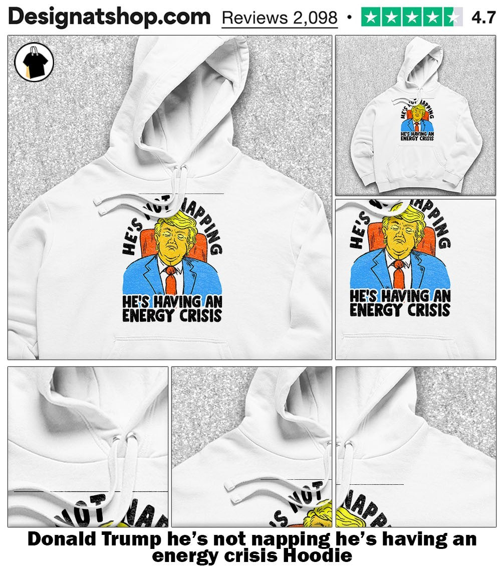 Donald Trump he’s not napping he’s having an energy crisis shirt