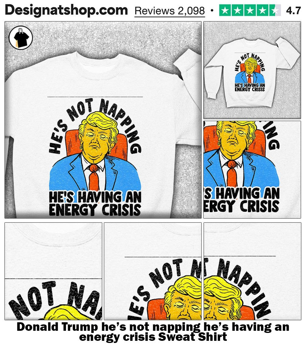 Donald Trump he’s not napping he’s having an energy crisis shirt