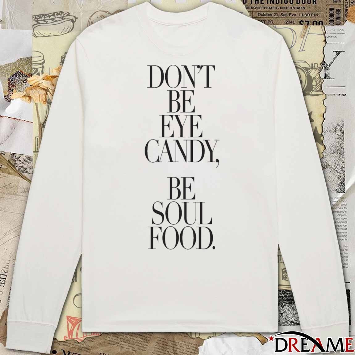 Don’t Be Eye Candy Be Soul Food t-shirt
