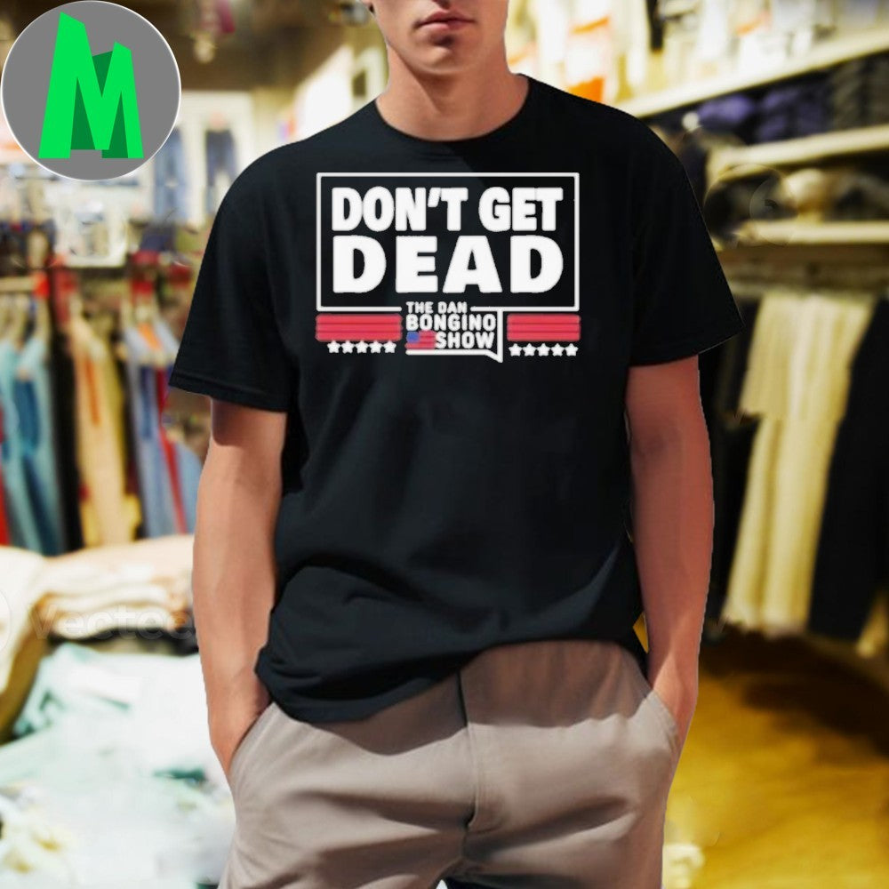 Don’t Get Dead The Dan Bongino Show Political Slogan T-Shirt