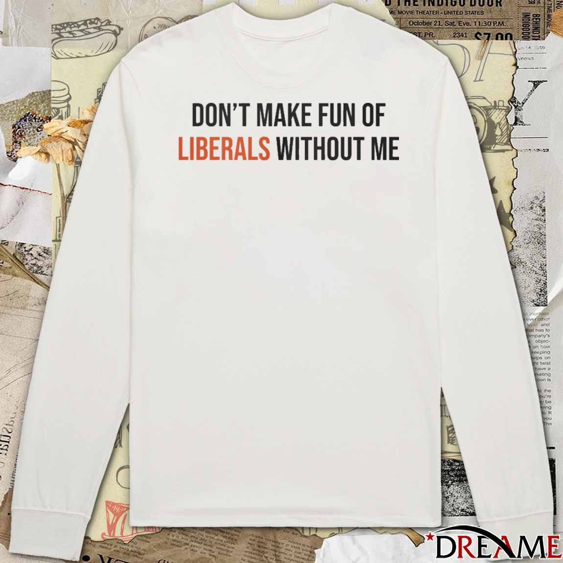 Don’t Make Fun Of Liberals Without Me 2025 t-shirt