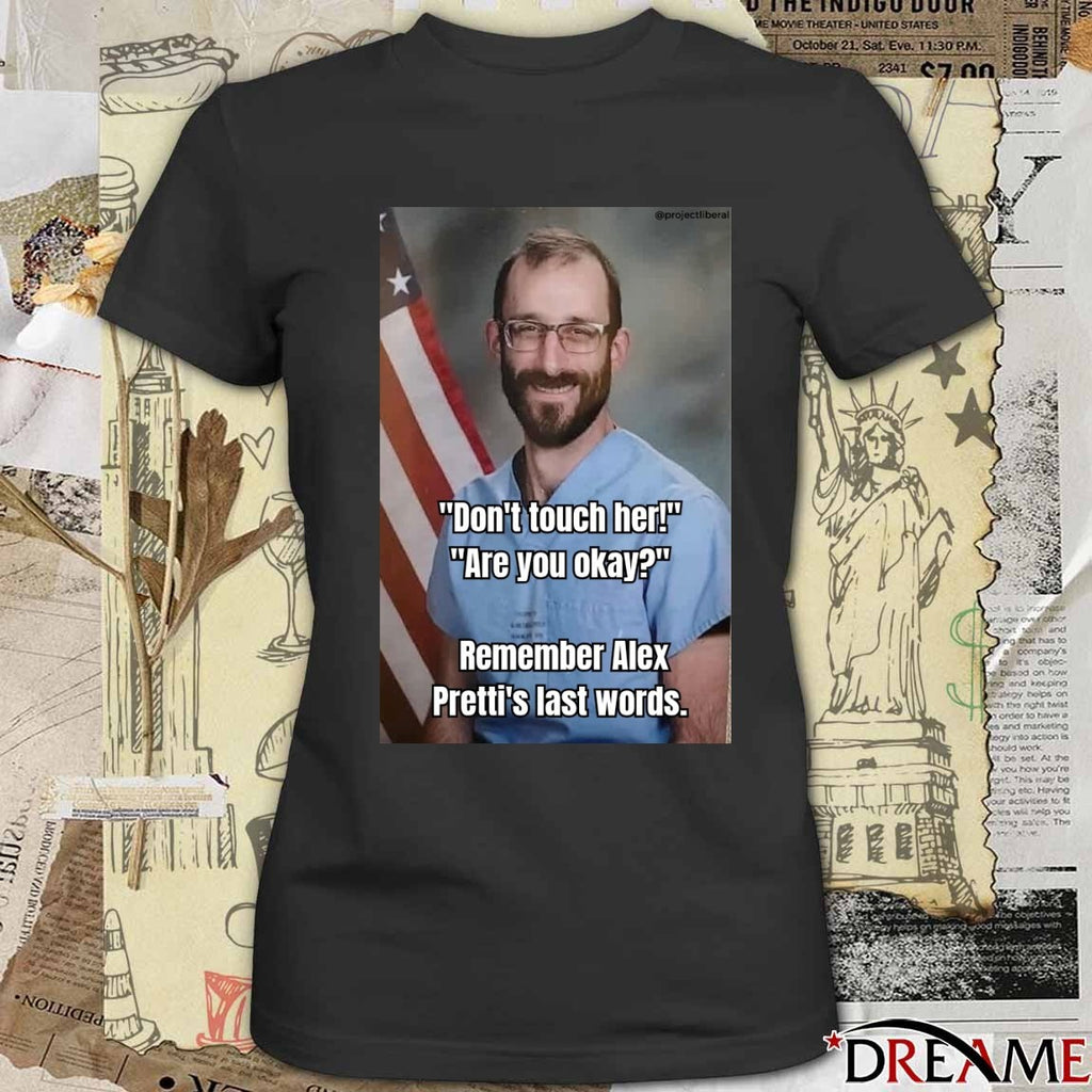 Don’t Touch Her Are You Okay Remember Alex Pretti’s Last Words t-shirt