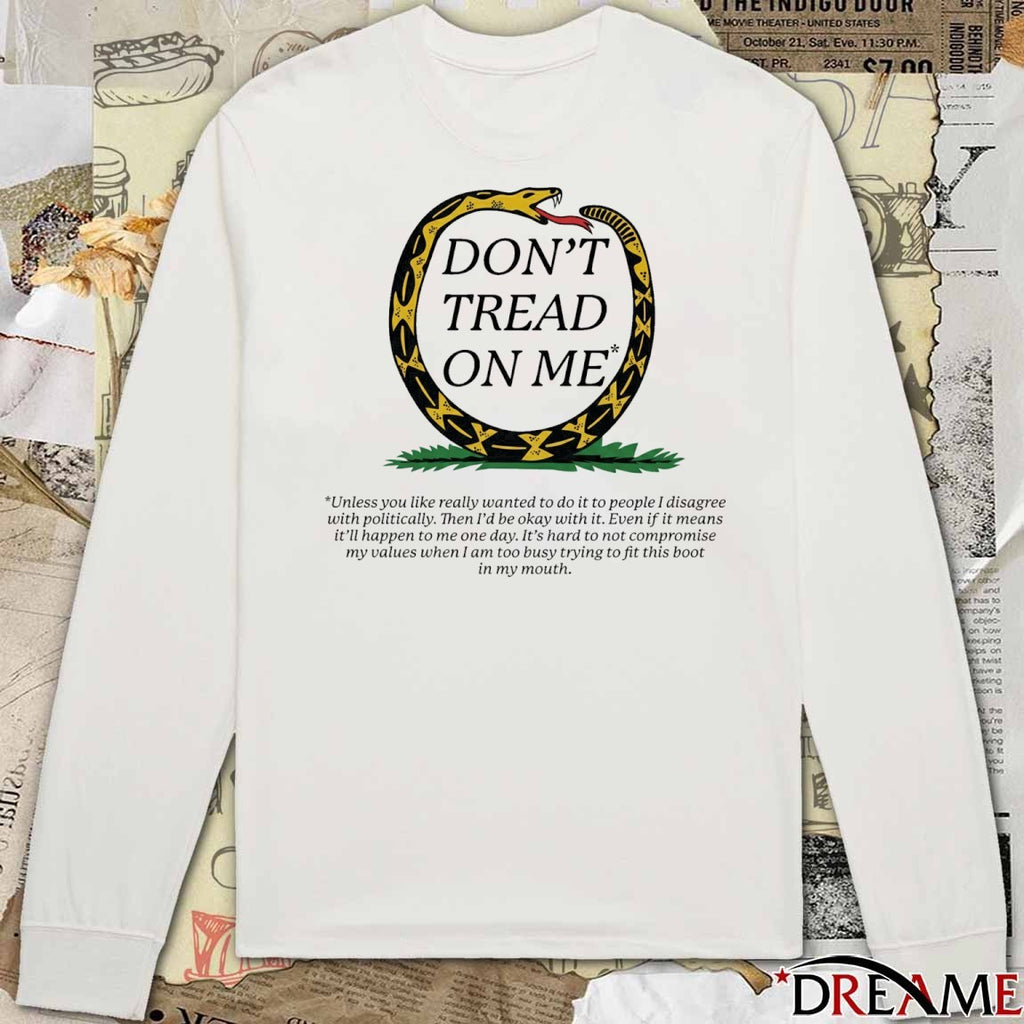 Don’t Tread On Me Unless You Like Really Wanted To Do It To People I Disagree With Politically t-shirt