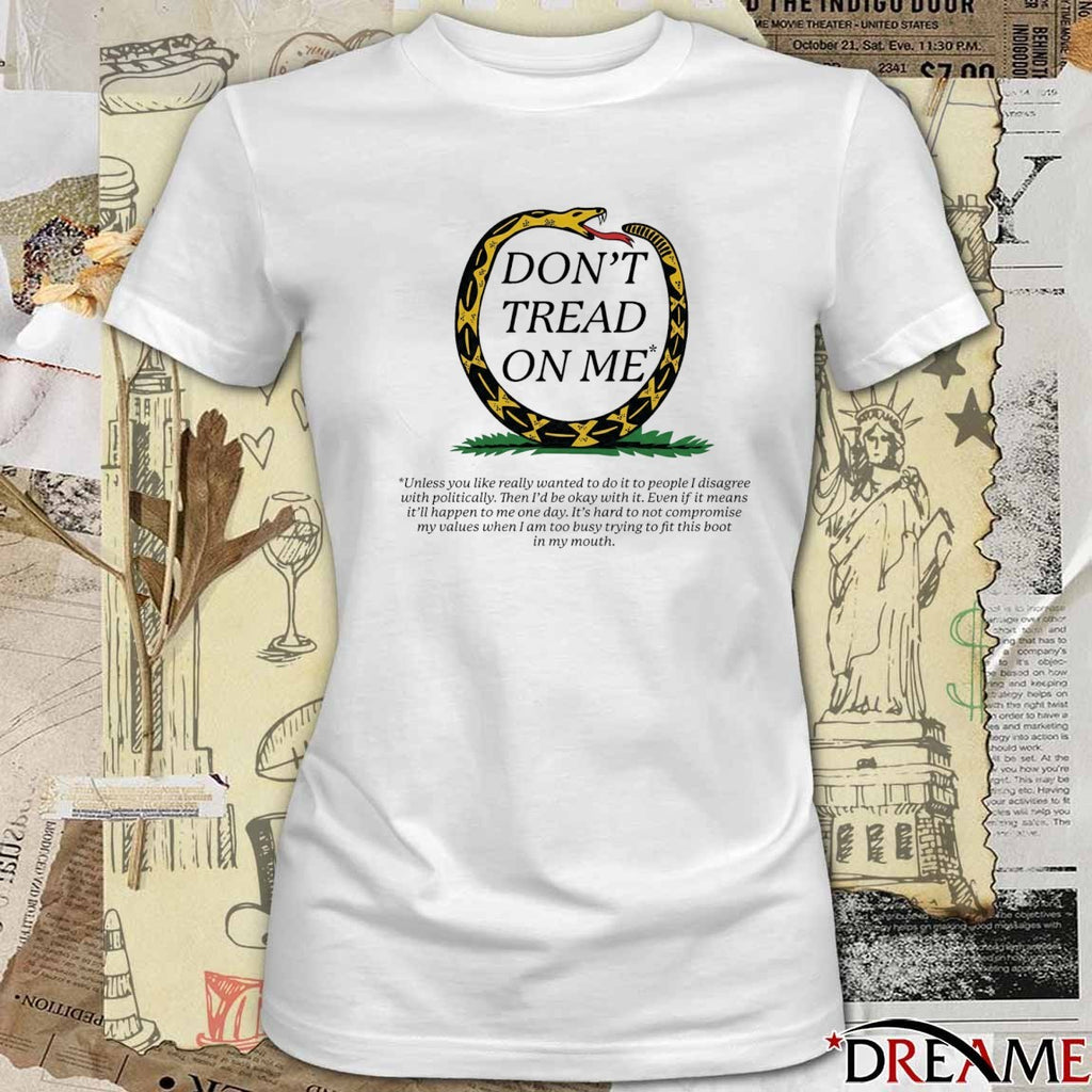 Don’t Tread On Me Unless You Like Really Wanted To Do It To People I Disagree With Politically t-shirt