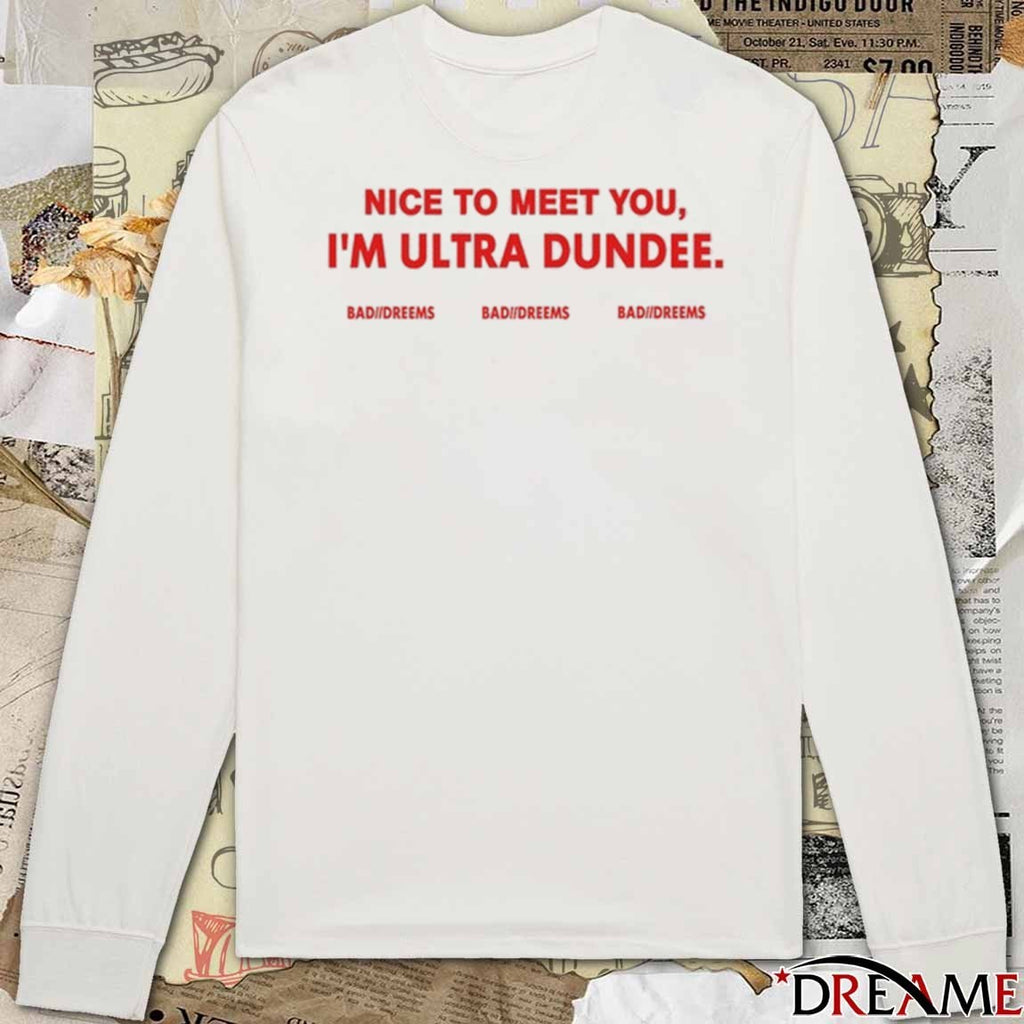 Dylantlewis Nice To Meet You I’m Ultra Dundee Bad Dreems t-shirt