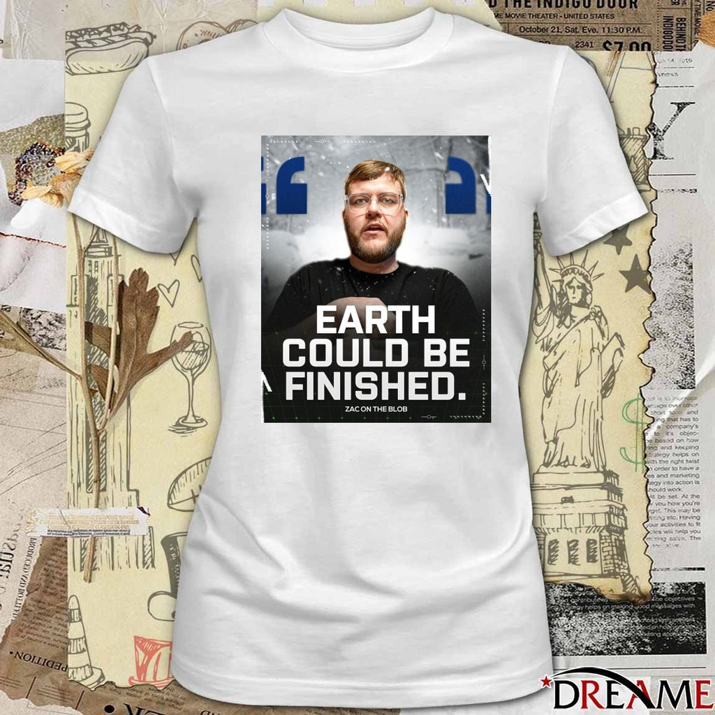 Earth Could Be Finished Zac On The Blob 2025 Poster t-shirt