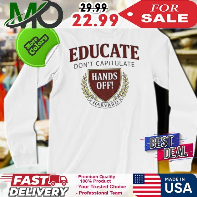 Educate Don’t Capitulate Hands Off Harvard Anti Trump shirt