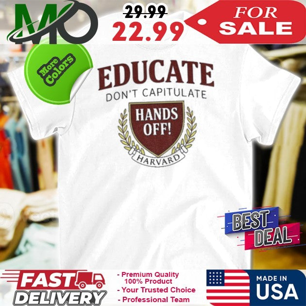 Educate Don’t Capitulate Hands Off Harvard Anti Trump shirt