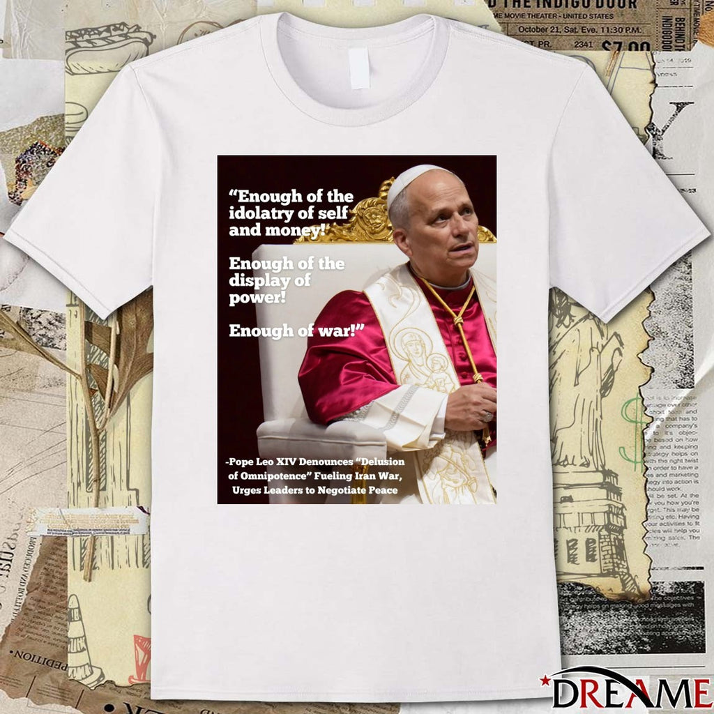 Enough Of The Idolatry Of Self And Money Enough Of The Display Of Power Enough Of War Pope Leo XIV Poster t-shirt