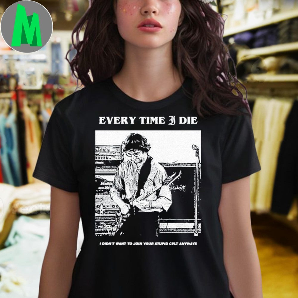 Every Time I Die I Didn’t Want To Join Your Stupid Cvlt Anyways Shirt