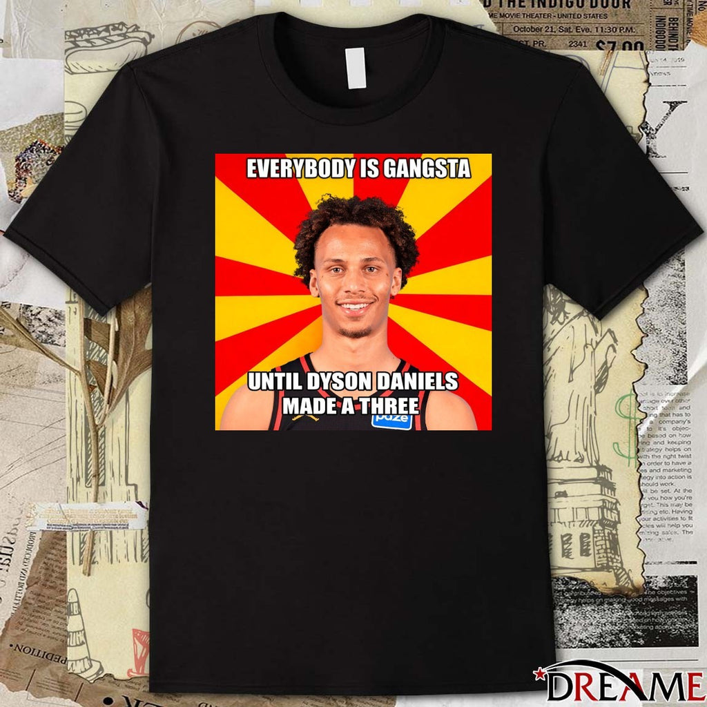 Everybody Is Gangsta Until Dyson Daniels A-Made A Three t-shirt