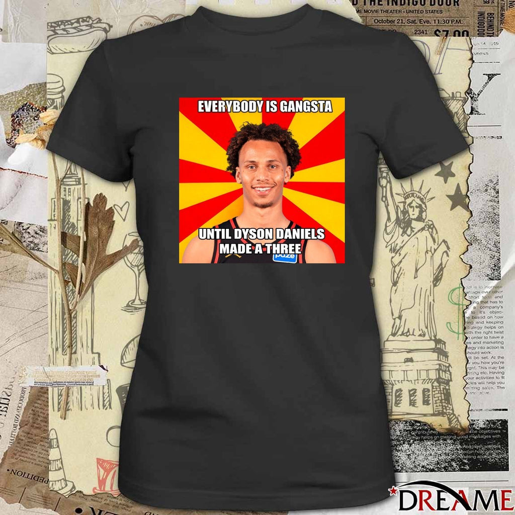 Everybody Is Gangsta Until Dyson Daniels A-Made A Three t-shirt