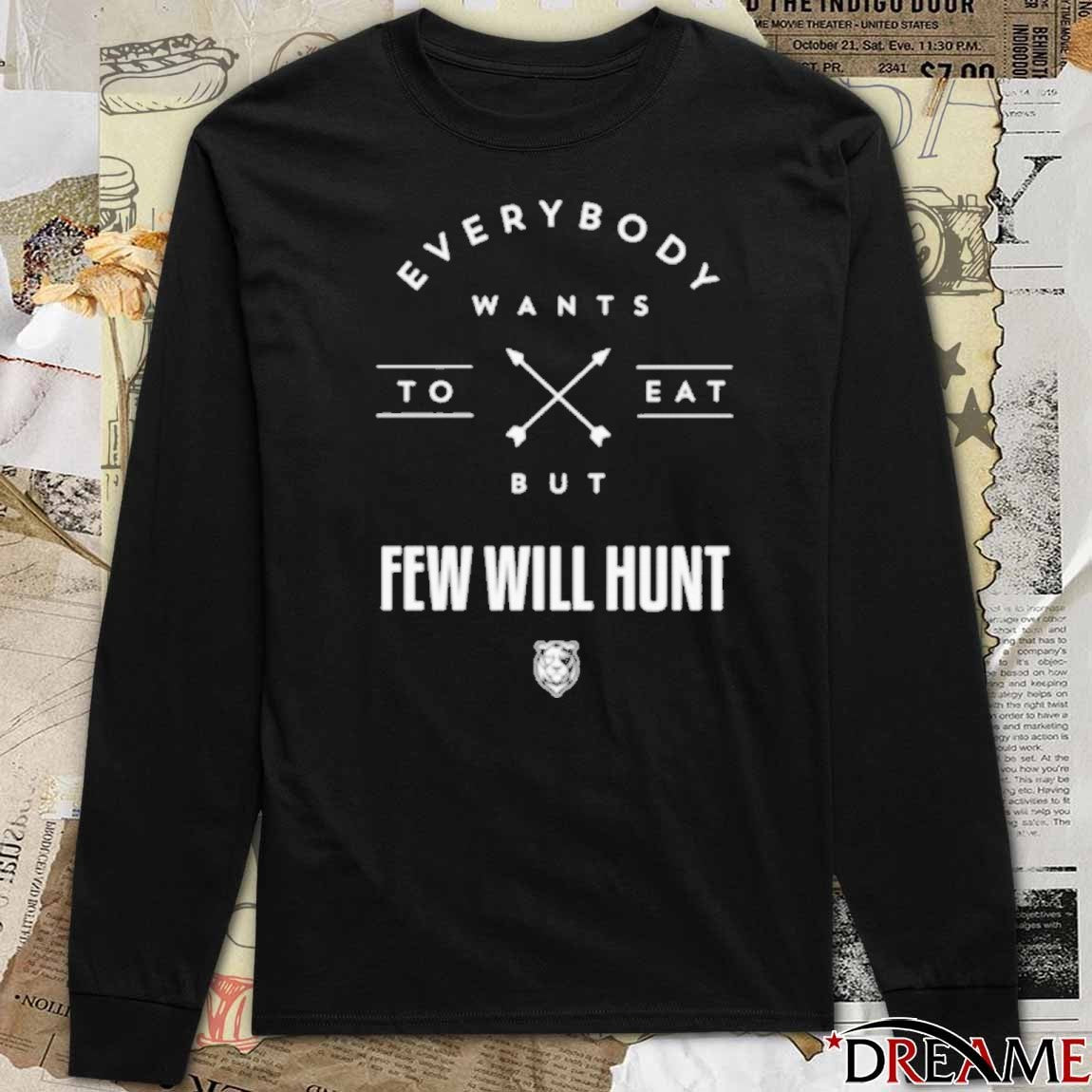 Everybody Wants To Eat But Few Will Hunt t-shirt