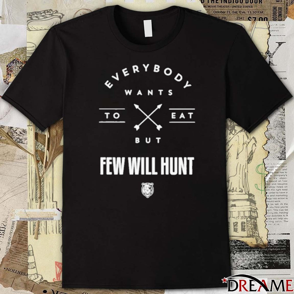 Everybody Wants To Eat But Few Will Hunt t-shirt