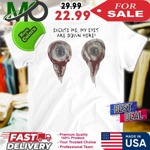 Excuse Me My Eyes Are Down Here Funny Novelty Graphic Shirt