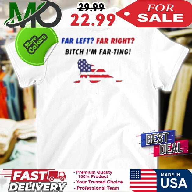 Far Left Far Right Bitch I’m Far Ting T-Shirt American Flag Political Satire Shirt