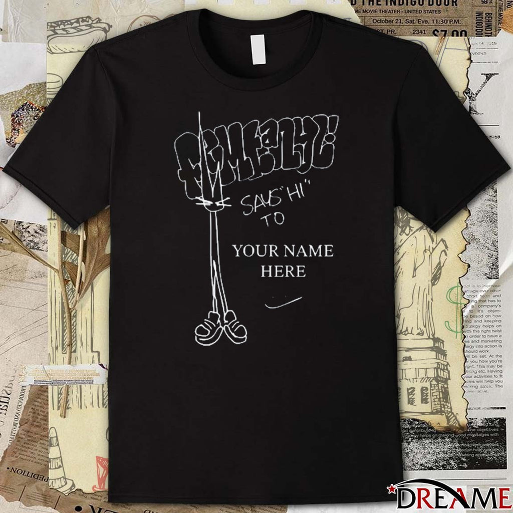Femtanyl Says Hi To Your Name Here 2025 t-shirt