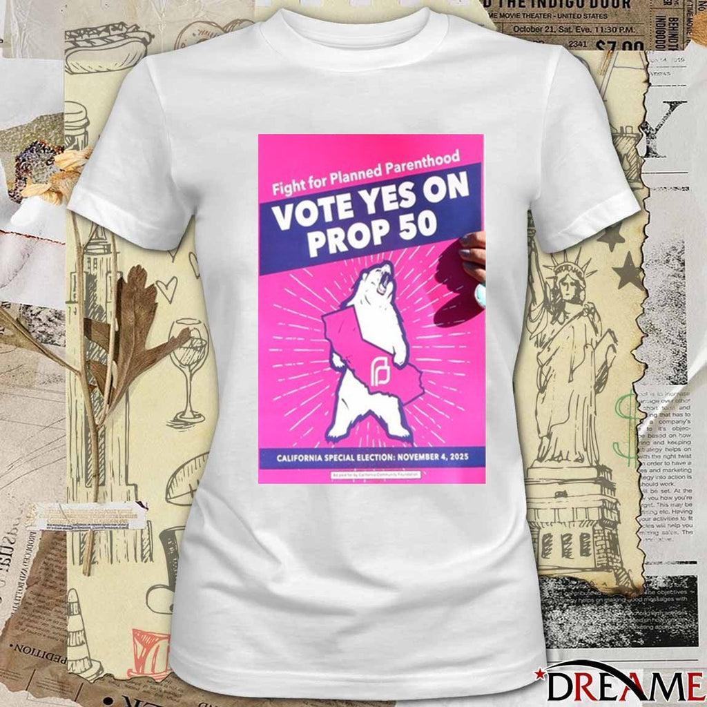 Fight For Planned Parenthood Vote Yes On Prop 50 California Special Election November 4 2025 Poster t-shirt