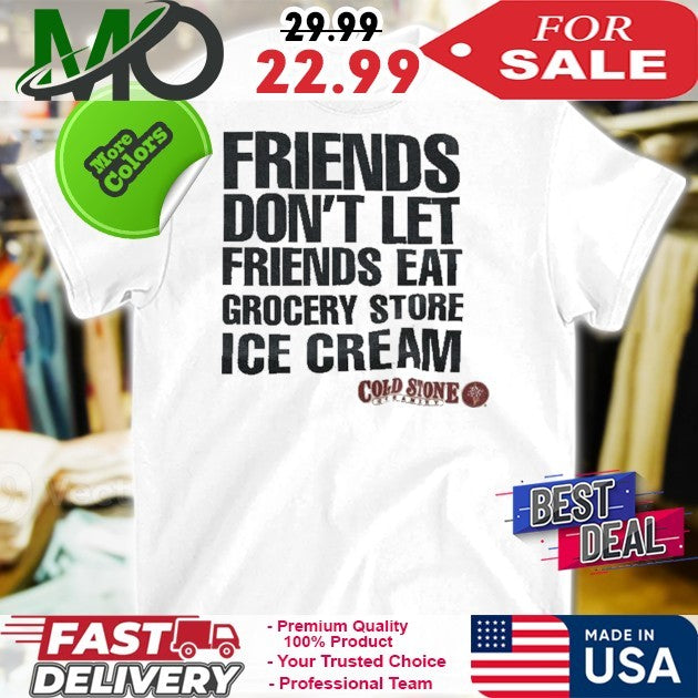 Friends Don’t Let Friends Eat Grocery Store Ice Cream Shirt