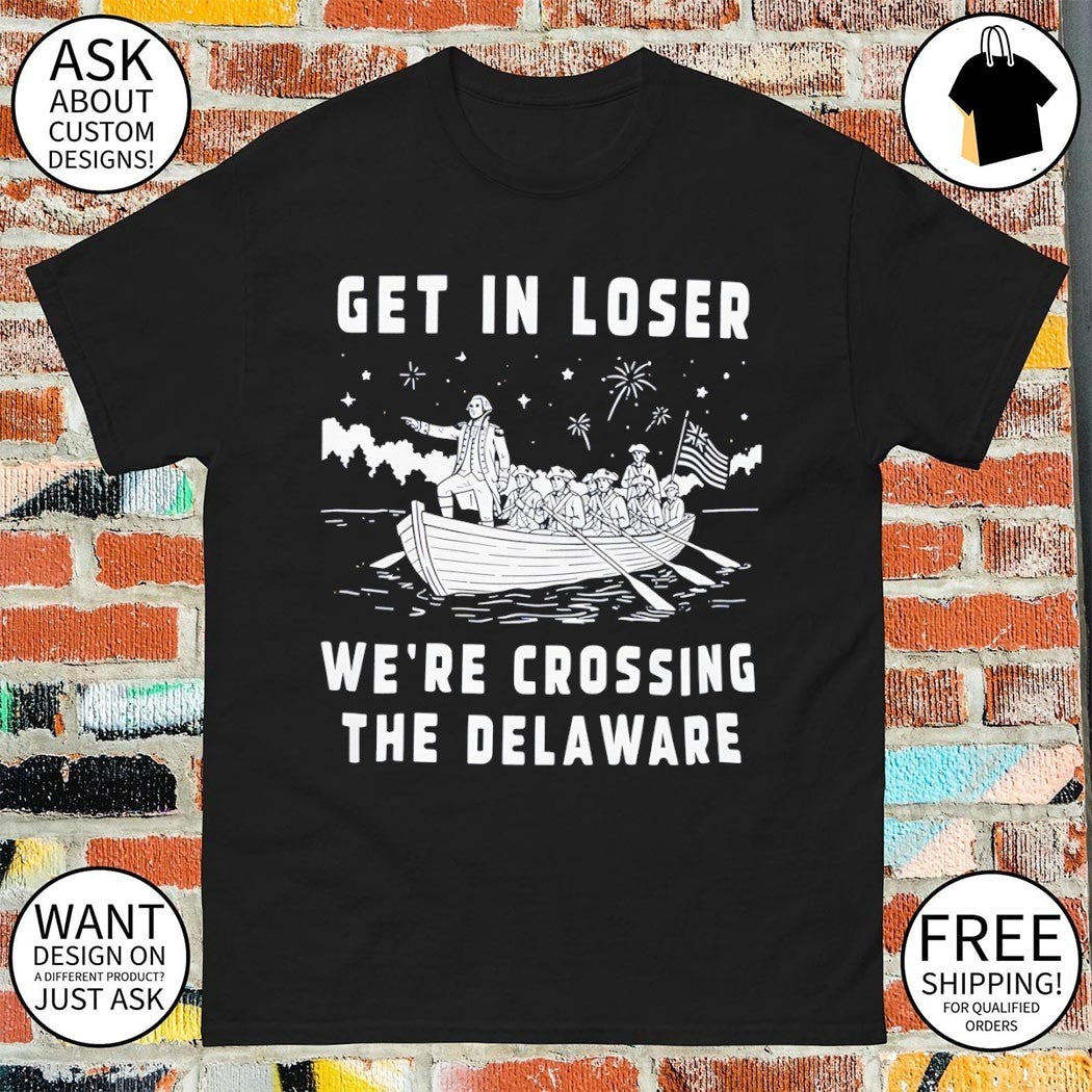 George Washington Get In Loser We’re Crossing The Delaware vintage shirt