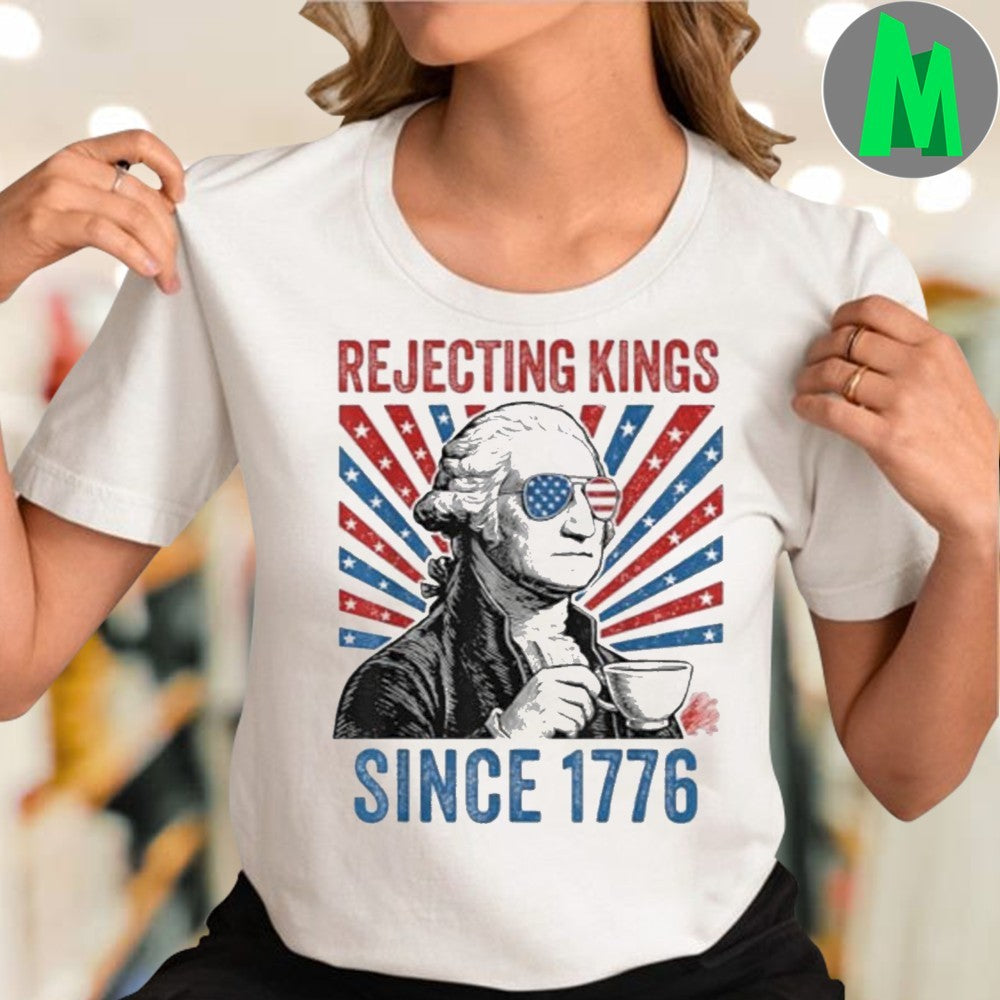 George Washington Rejecting Kings Since 1776 4th of July Shirt