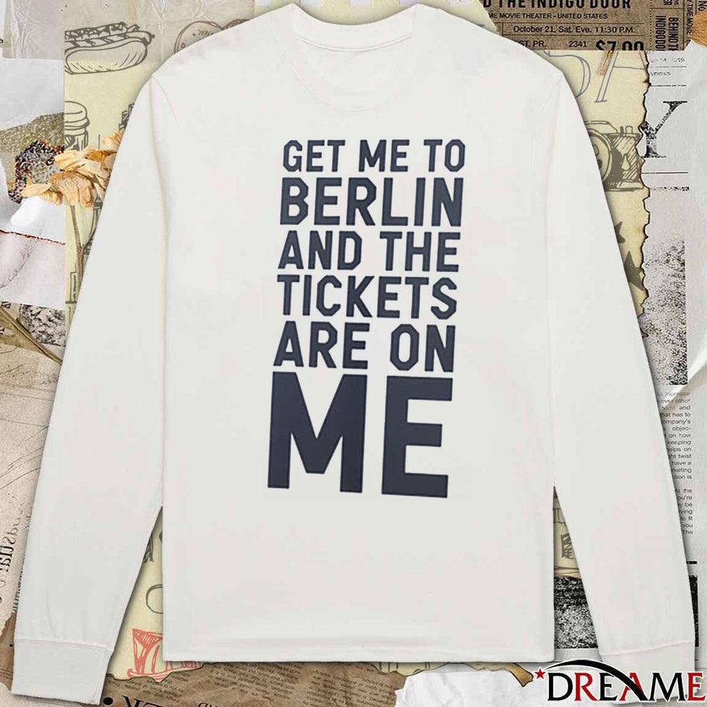 Get Me To Berlin And The Tickets Are On Me 2025 t-shirt