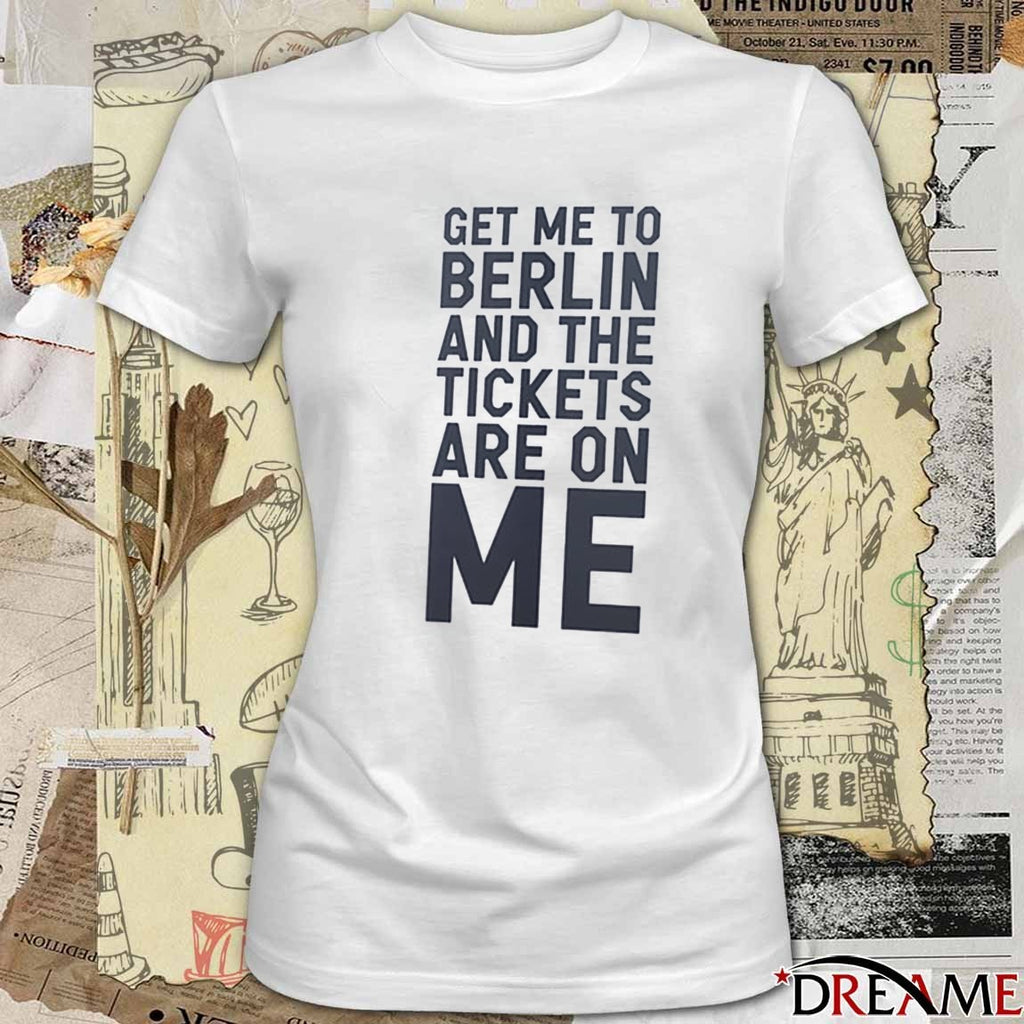Get Me To Berlin And The Tickets Are On Me 2025 t-shirt