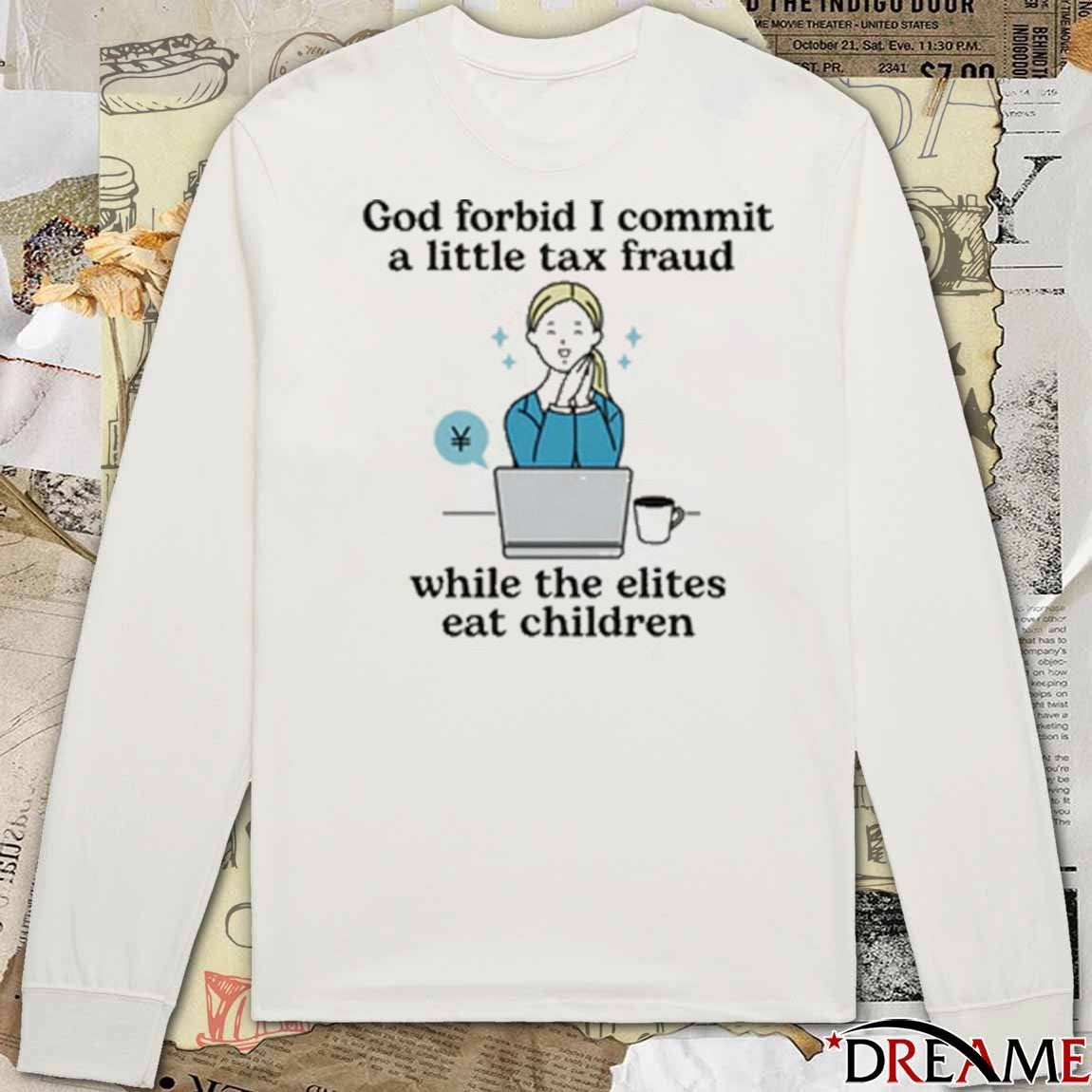 God Forbid I Commit A Little Tax Fraud While The Elites Eat Children t-shirt