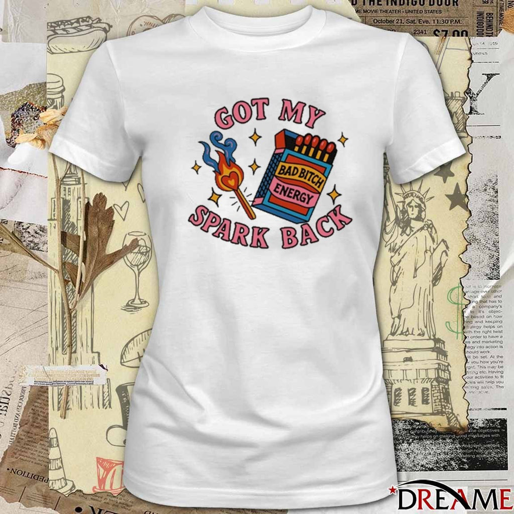 Got My Spark Back Bad Bitch Energy t-shirt