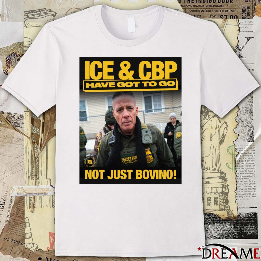 Greg Bovino ICE And CBP Have Got To Go Not Just Bovino t-shirt