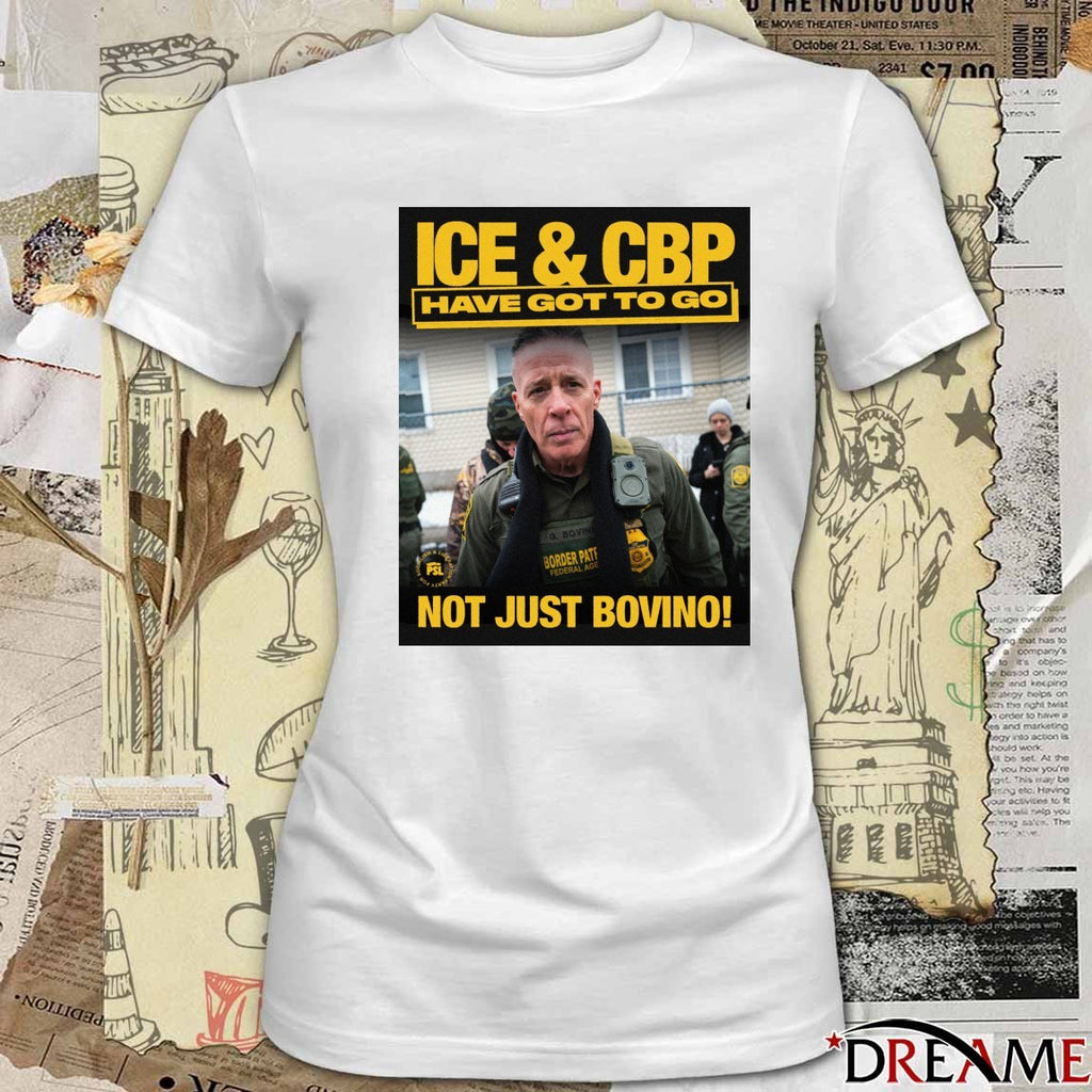 Greg Bovino ICE And CBP Have Got To Go Not Just Bovino t-shirt