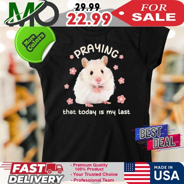 Hamster Praying That Today Is My Last Funny Meme Shirt