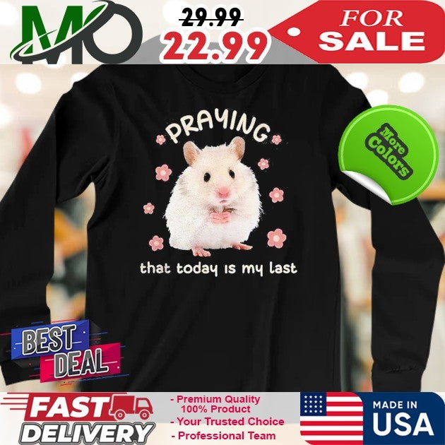 Hamster Praying That Today Is My Last Funny Meme Shirt
