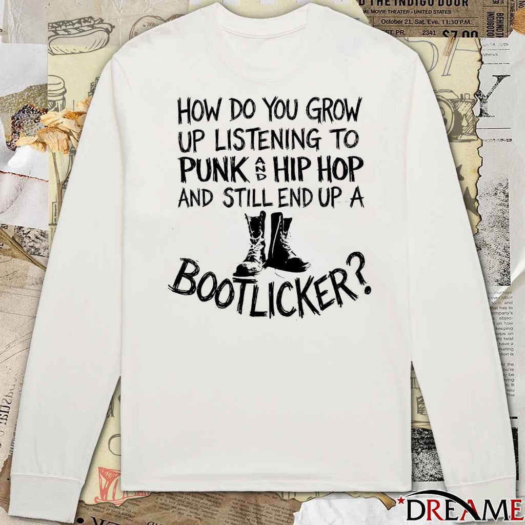 How Do You Grow Up Listening To Punk Hip Hop And Still End Up A Bootlicker t-shirt