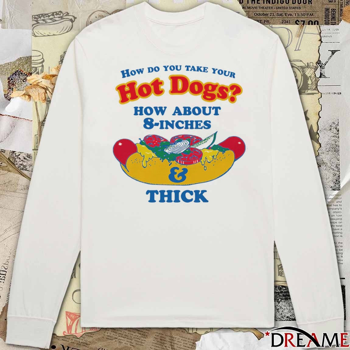 How Do You Take Your Hot Dogs How About 8-Inches And Thick t-shirt