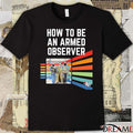 How To Be An Armed Observer ICE A Better Way 2A t-shirt