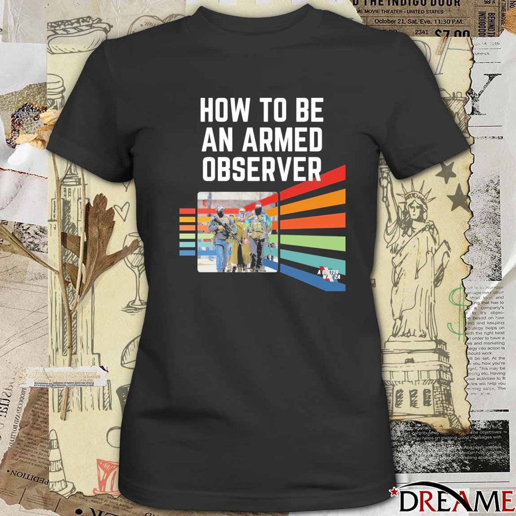 How To Be An Armed Observer ICE A Better Way 2A t-shirt