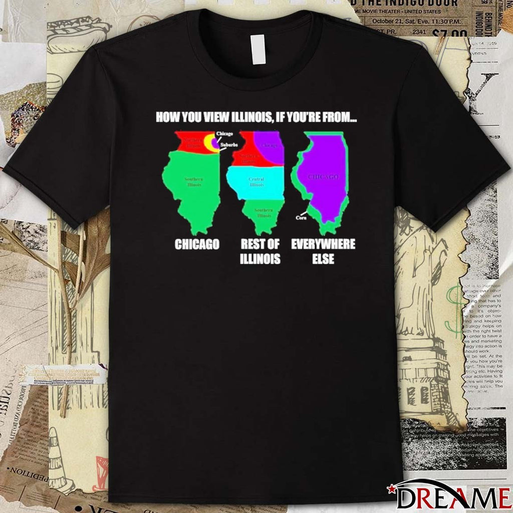 How You View Illinois, If You’re From Chicago Rest Of Everywhere Else Illinois t-shirt