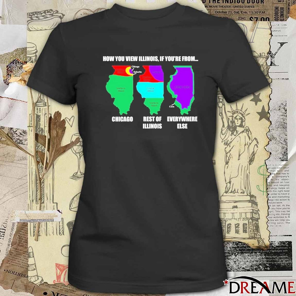 How You View Illinois, If You’re From Chicago Rest Of Everywhere Else Illinois t-shirt
