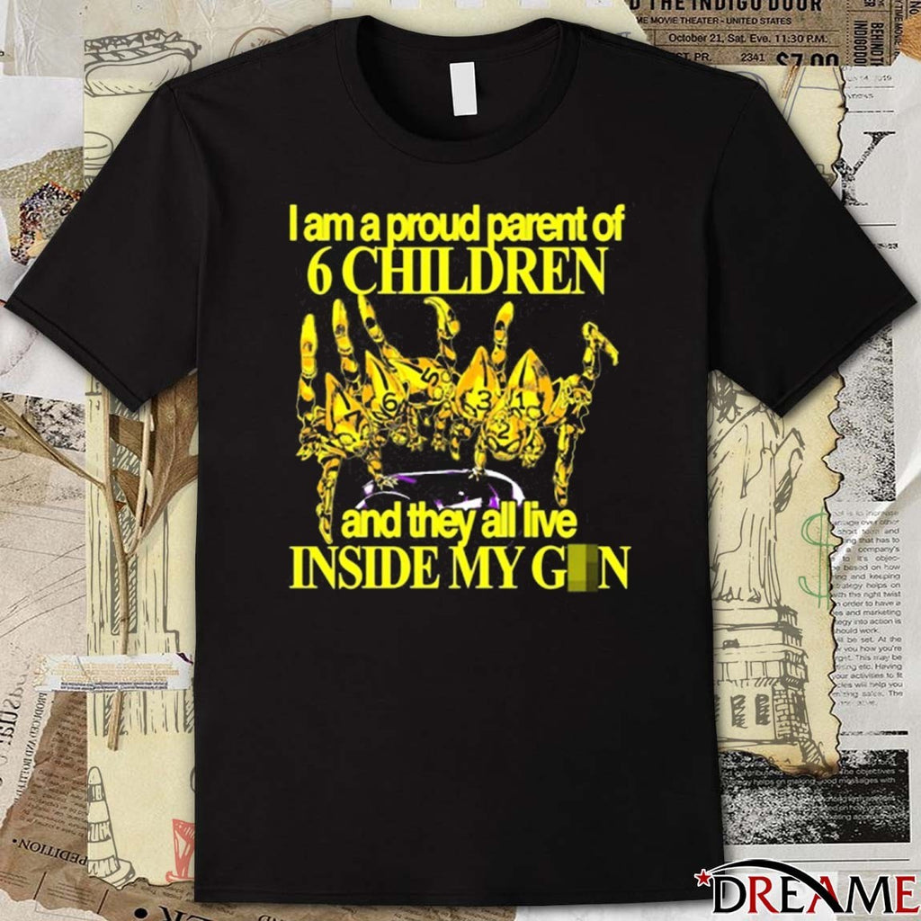 I Am A Proud Parent Of 6 Children And They All Live Inside My Gun 2025 t-shirt